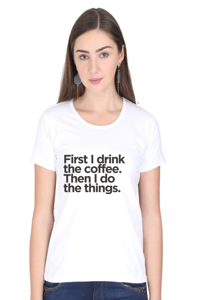 Funny Coffee T-Shirt - First I Drink the Coffee Then I Do the Things Women's - AbyaLife