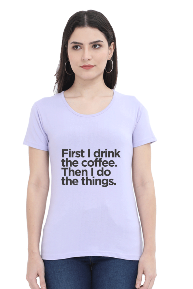 Funny Coffee T-Shirt - First I Drink the Coffee Then I Do the Things Women's - AbyaLife