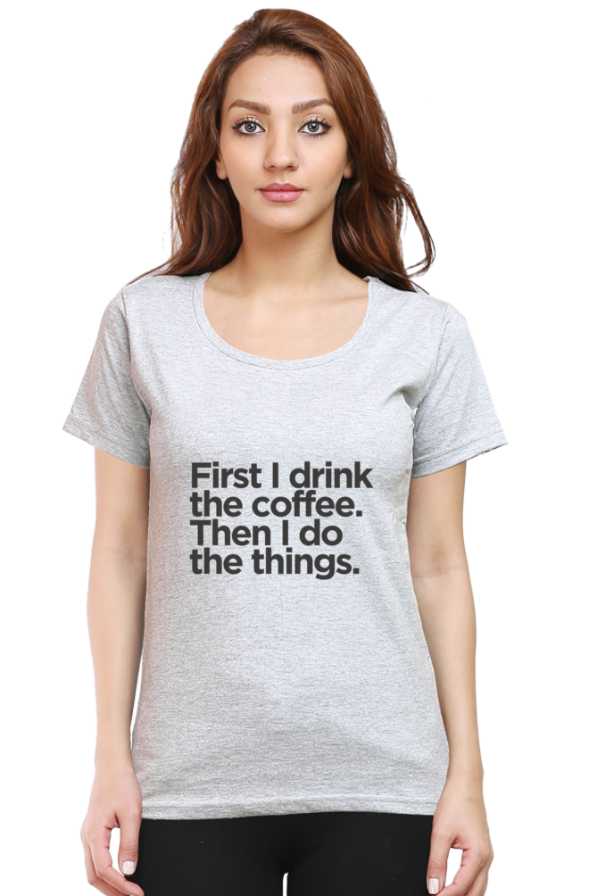 Funny Coffee T-Shirt - First I Drink the Coffee Then I Do the Things Women's - AbyaLife