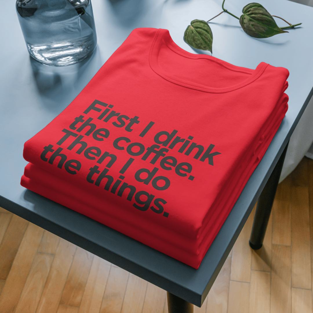 Funny Coffee T-Shirt - First I Drink the Coffee Then I Do the Things Women's - AbyaLife