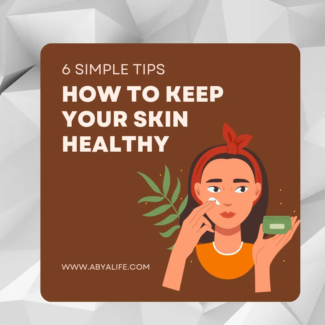 Six Simple Tips How To Keep Your Skin Healthy By AbyaLife - AbyaLife