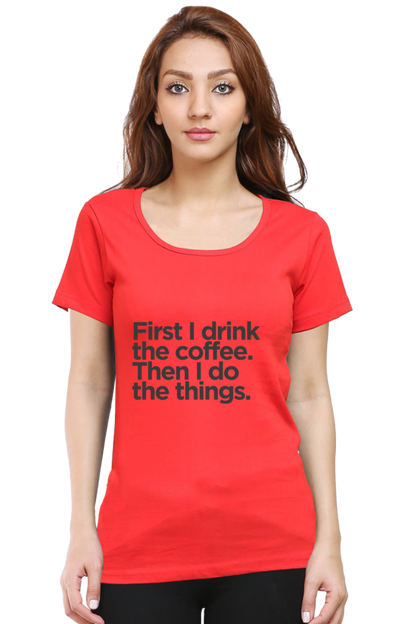 Funny Coffee T-Shirt - First I Drink the Coffee Then I Do the Things Women's