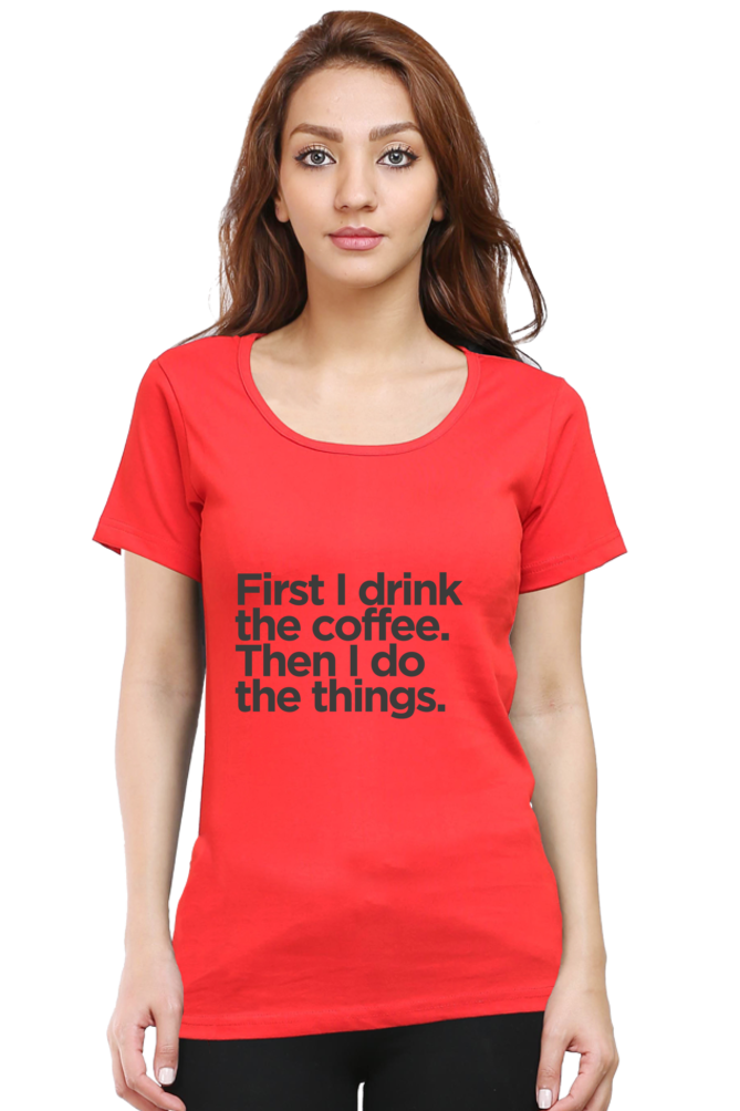 Funny Coffee T-Shirt - First I Drink the Coffee Then I Do the Things Women's