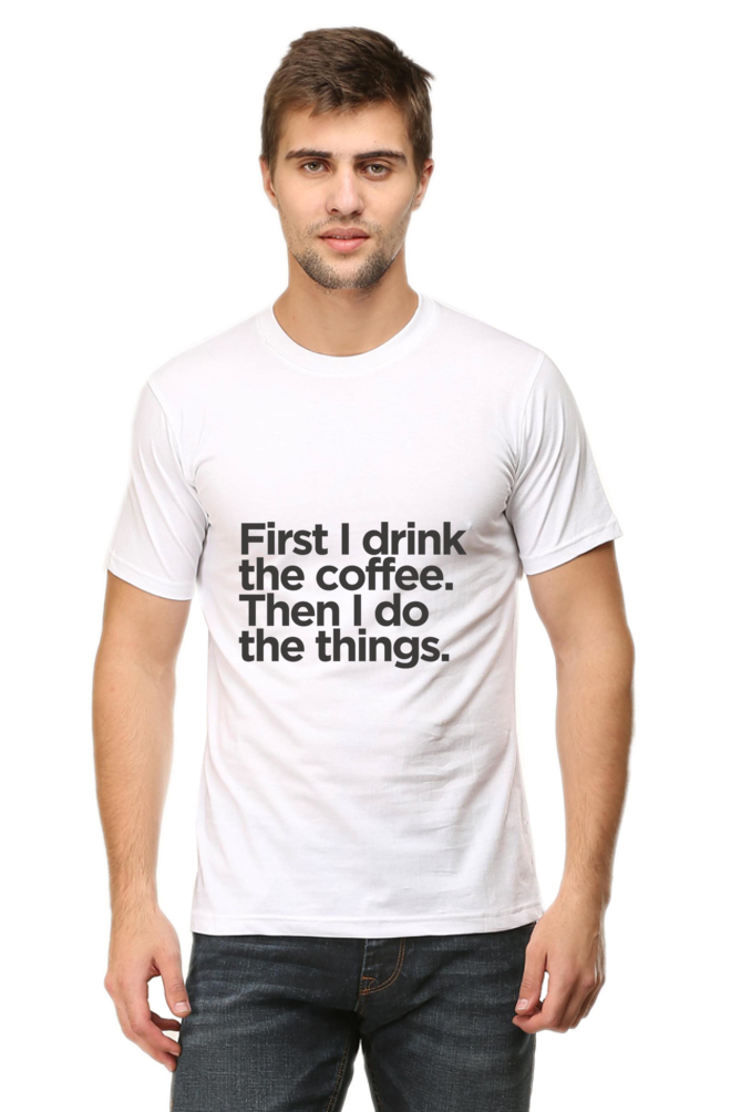 Funny Coffee T-Shirt: First I Drink the Coffee Then I Do the Things men's