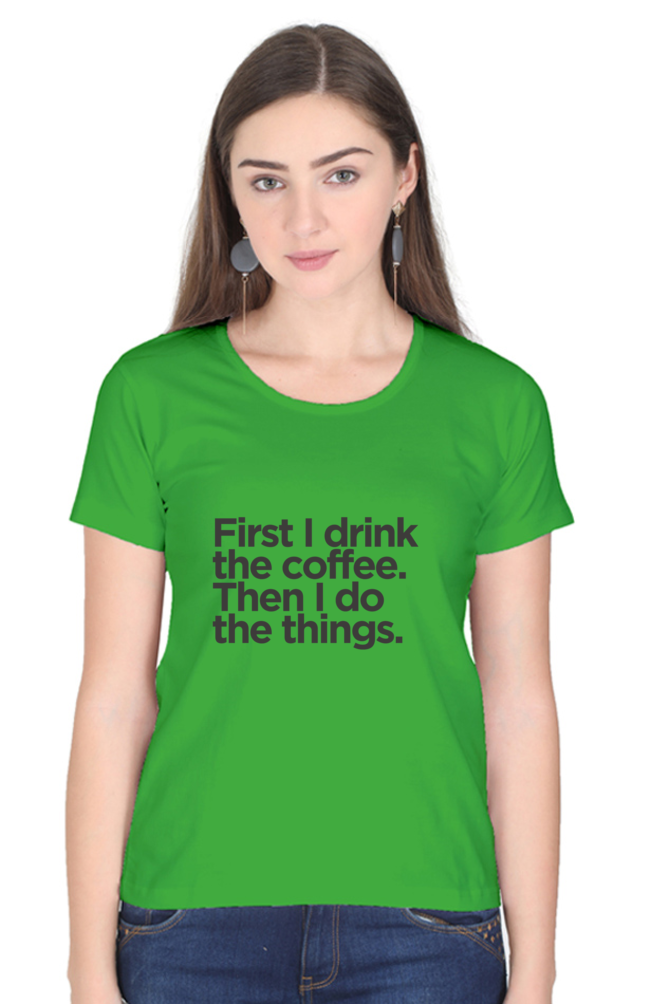 Funny Coffee T-Shirt - First I Drink the Coffee Then I Do the Things Women's