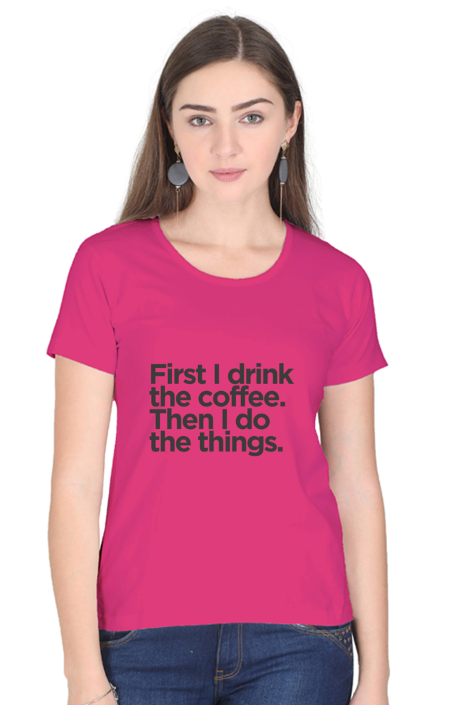 Funny Coffee T-Shirt - First I Drink the Coffee Then I Do the Things Women's