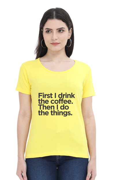 Funny Coffee T-Shirt - First I Drink the Coffee Then I Do the Things Women's