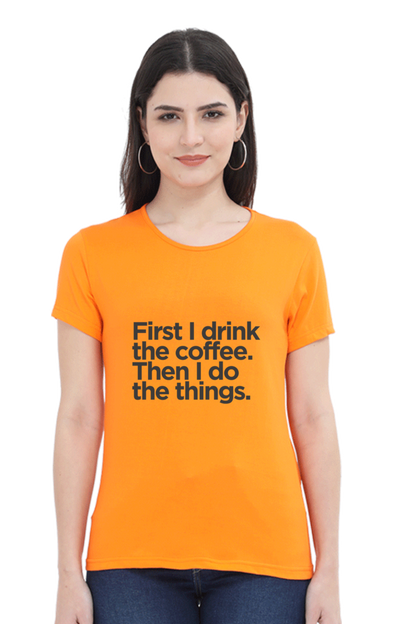 Funny Coffee T-Shirt - First I Drink the Coffee Then I Do the Things Women's