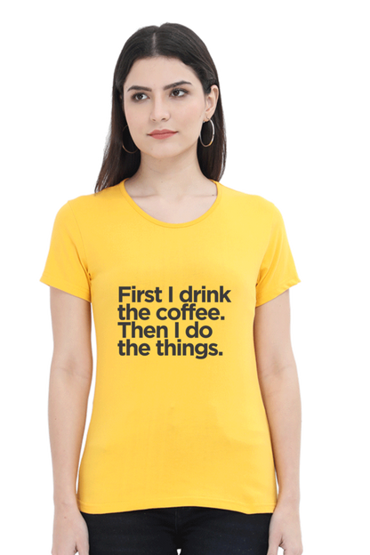 Funny Coffee T-Shirt - First I Drink the Coffee Then I Do the Things Women's