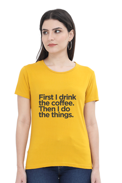 Funny Coffee T-Shirt - First I Drink the Coffee Then I Do the Things Women's