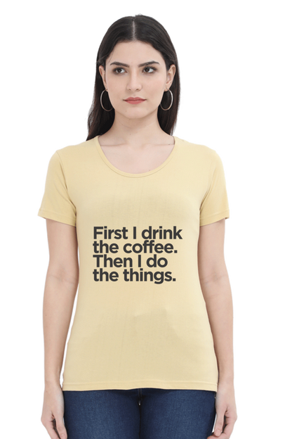 Funny Coffee T-Shirt - First I Drink the Coffee Then I Do the Things Women's