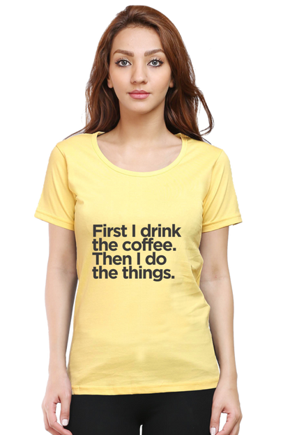 Funny Coffee T-Shirt - First I Drink the Coffee Then I Do the Things Women's