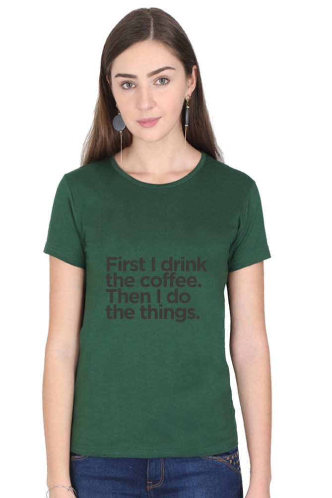 Funny Coffee T-Shirt - First I Drink the Coffee Then I Do the Things Women's