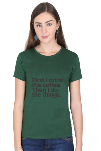 Funny Coffee T-Shirt - First I Drink the Coffee Then I Do the Things Women's